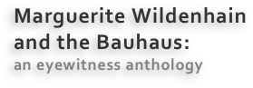 Marguerite Wildenhain
and the Bauhaus:
an eyewitness anthology